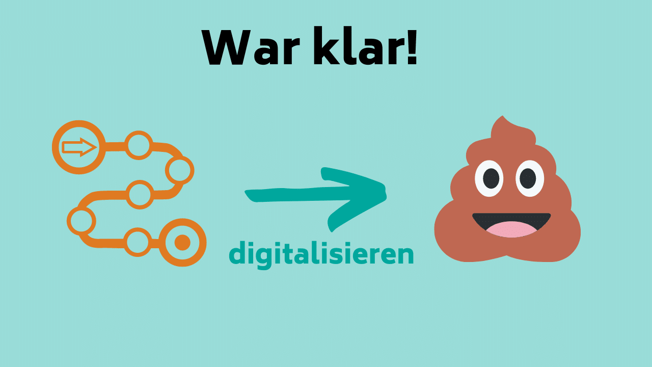 Tue DAS bevor du einen Prozess digitalisierst